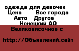 одежда для девочек  › Цена ­ 8 - Все города Авто » Другое   . Ненецкий АО,Великовисочное с.